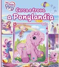 Cerca e trova a Ponylandia. My Little Pony. Ediz. illustrata - copertina