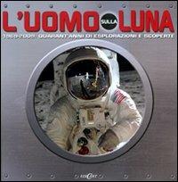 L'uomo sulla luna. 1969-2009: quarant'anni di espolorazioni e scoperte. Ediz. illustrata - Leon Gray - copertina