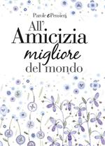 All'amicizia migliore del mondo