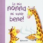 La mia nonna mi vuole bene! Prime tenerezze. Ediz. illustrata