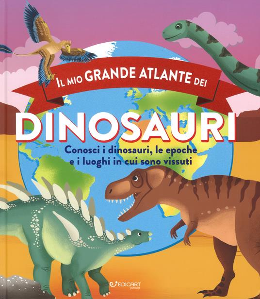 Il mio grande atlante dei dinosauri. Conosci i dinosauri, le epoche e i luoghi in cui sono vissuti. Ediz. a colori - Douglas Dixon - copertina