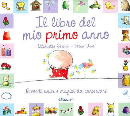 Il libro del mio primo anno. Ricordi unici e magici da conservare - Elisabetta Rossini,Elena Urso - copertina