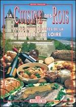 La cucina dei re. Valle della Loira. Ediz. francese