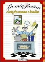 La mia cucina. Ricette fra mamma e bambino. Ediz. a colori