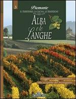 Alba e le Langhe. Piemonte: il territorio, la cucina, le tradizioni. Vol. 3