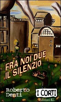 Fra noi due il silenzio - Roberto Denti - copertina