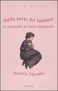 Dalla parte dei bambini. La rivoluzione di Maria Montessori - Daniela Palumbo - copertina