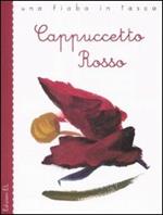 Cappuccetto Rosso da Jacob e Wilhelm Grimm. Ediz. illustrata