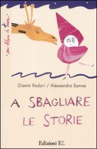 A sbagliare le storie. Ediz. illustrata - Gianni Rodari - copertina