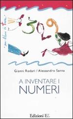 A inventare i numeri. Ediz. illustrata