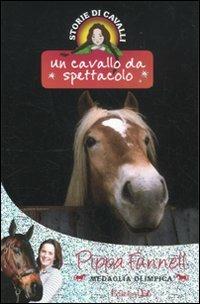 Un cavallo da spettacolo. Storie di cavalli - Pippa Funnell - copertina