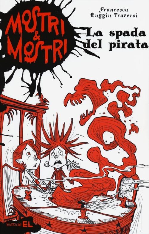 La spada del pirata. Mostri & mostri. Vol. 3 - Francesca Ruggiu Traversi - copertina