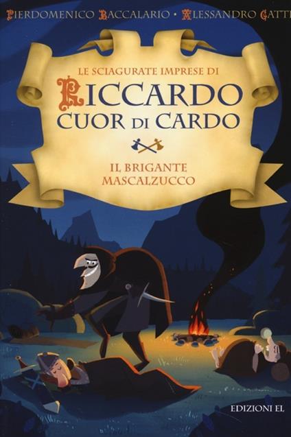 Il brigante Mascalzucco. Le sciagurate imprese di Riccardo Cuor di Cardo. Ediz. illustrata. Vol. 2 - Pierdomenico Baccalario,Alessandro Gatti - copertina