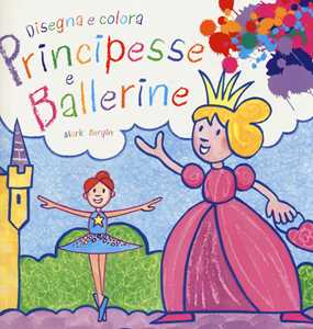 Principesse e ballerine. Disegna e colora. Ediz. illustrata