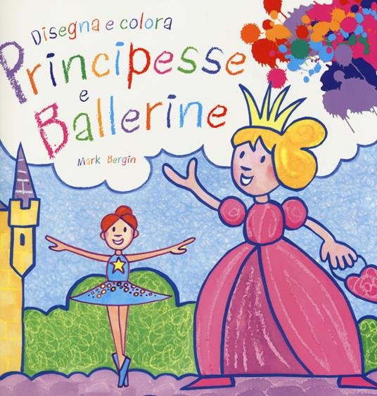 Principesse e ballerine. Disegna e colora - Mark Bergin - copertina