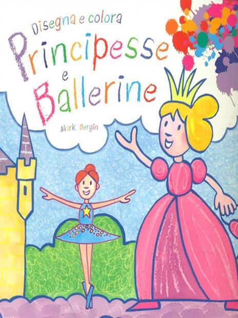 Principesse e ballerine. Disegna e colora - Mark Bergin - 2