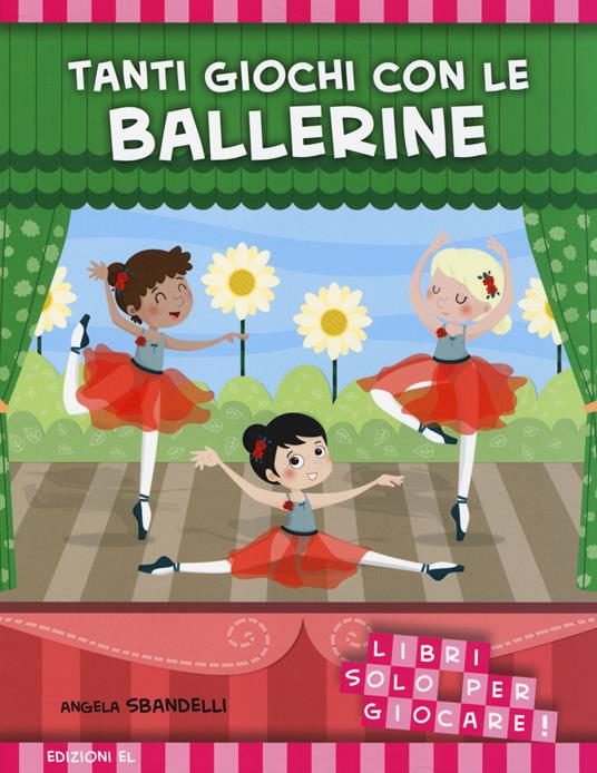 Tanti giochi con le ballerine. Libri solo per giocare! Ediz. illustrata - Angela Sbandelli - copertina