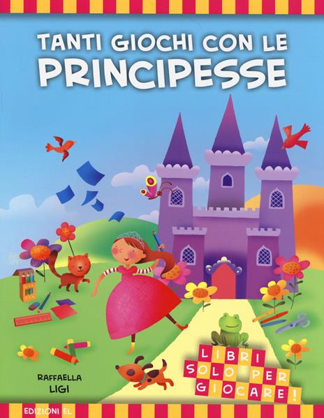 Tanti giochi con le principesse. Libri solo per giocare! Ediz. illustrata - Raffaella Ligi - copertina