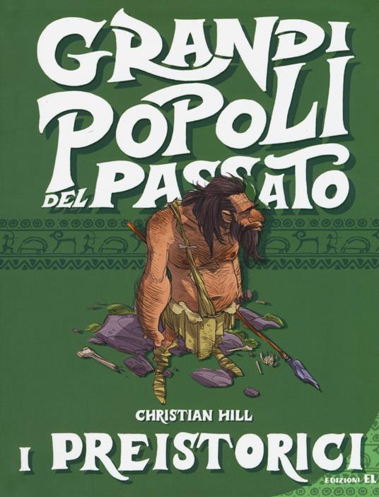 I preistorici. Grandi popoli del passato. Ediz. a colori - Christian Hill - copertina