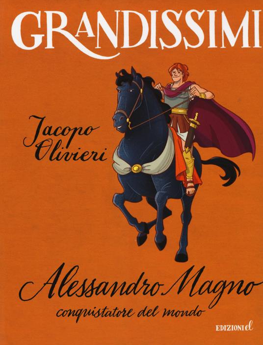 Alessandro Magno, conquistatore del mondo. Ediz. a colori - Jacopo Olivieri - copertina