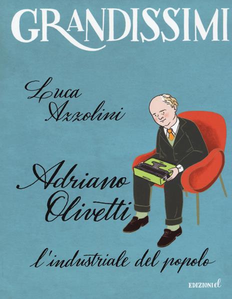 Adriano Olivetti. L'industriale del popolo. Ediz. a colori - Luca Azzolini - copertina