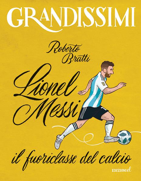 Lionel Messi, il fuoriclasse del calcio. Ediz. a colori - Roberto Bratti - copertina