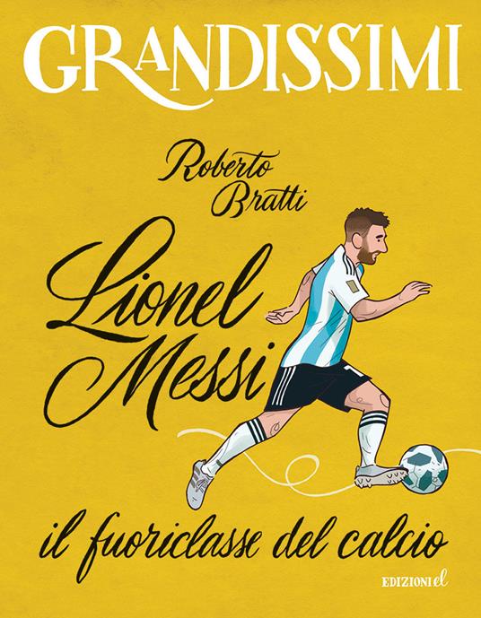 Lionel Messi, il fuoriclasse del calcio. Ediz. a colori - Roberto Bratti - copertina