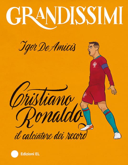 Cristiano Ronaldo, il calciatore dei record. Ediz. a colori - Igor De Amicis - copertina