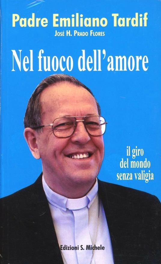 Nel fuoco dell'amore. Il giro del mondo senza valigia - Emiliano Tardif,José H. Prado Flores - copertina