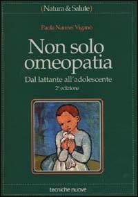 Non solo omeopatia. Dal lattante all'adolescente - Paola Nannei Viganò - copertina