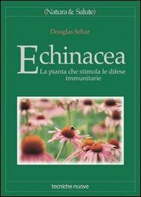 Echinacea. La pianta che stimola le difese immunitarie - Douglas Schar - copertina