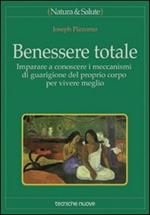 Benessere totale. Imparare a conoscere i meccanismi di guarigione del proprio corpo per vivere meglio