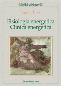Fisiologia energetica, clinica energetica - Ruggero Dujany - copertina