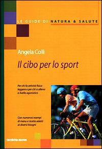 Il cibo per lo sport. Per chi fa attività fisica leggera e per chi si allena a livello agonistico - Angela Colli - copertina