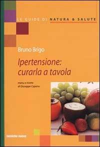 Ipertensione: curarla a tavola - Bruno Brigo,Giuseppe Capano - copertina