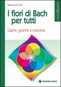 I fiori di Bach per tutti. Capire, guarire e crescere - Barbara Gulminelli - copertina