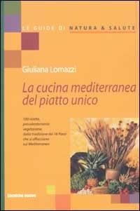 La cucina mediterranea del piatto unico. 100 ricette prevalentemente vegetariane, dalla tradizione dei 16 paesi che si affacciano sul Mediterraneo - Giuliana Lomazzi - copertina