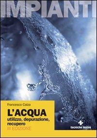 L' acqua. Utilizzo, depurazione, recupero - Francesco Calza - copertina