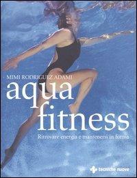 Aquafitness. Ritrovare energia e mantenersi in forma - Mimi Rodriguez Adami - copertina