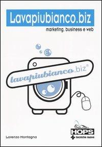 Lavapiubianco.biz. Marketing, business e web - Lorenzo Montagna - copertina