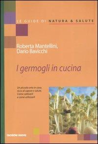 I germogli in cucina. Un piccolo orto in casa ricco di sapore e salute - Roberta Mantellini,Dario Bavicchi - copertina