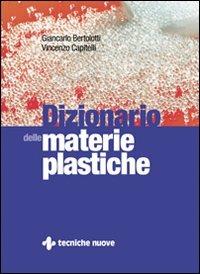 Dizionario delle materie plastiche - Giancarlo Bertolotti,Vincenzo Capitelli - copertina