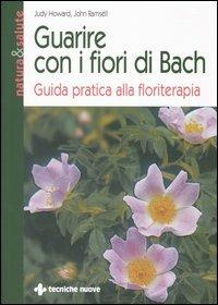 Guarire con i fiori di Bach. Guida pratica alla floriterapia - Judy Howard,John Ramsell - copertina