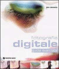 Fotografia digitale. Guida avanzata - John Clements - copertina
