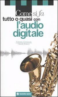 Come si fa tutto o quasi con l'audio digitale - Fabrizio Gervasoni,Claudio Romeo - copertina