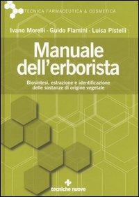 Manuale dell'erborista. Biosintesi, estrazione e identificazione delle sostanze di origine vegetale - Ivano Morelli,Guido Flamini,Luisa Pistelli - copertina