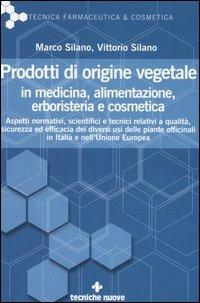 Prodotti di origine vegetale in medicina, alimentazione, erboristeria e cosmetica - Marco Silano,Vittorio Silano - copertina