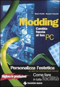Modding. Cambia faccia al tuo PC - Mario Perillo,Rosario Viscardi - copertina