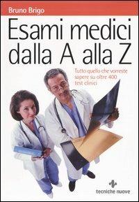 Esami medici dalla A alla Z. Tutto quello che vorreste sapere su oltre 400 test clinici - Bruno Brigo - copertina