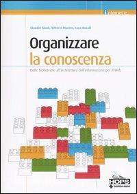 Organizzare la conoscenza. Dalle biblioteche all'architettura dell'informazione per il Web - Claudio Gnoli,Vittorio Marino,Luca Rosati - copertina